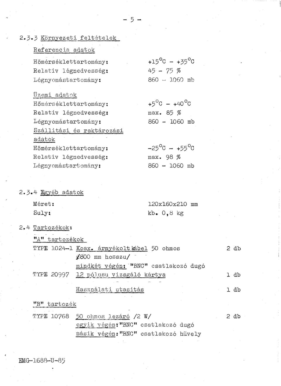 raktárzási adátk Hőmérsékettartmány: Reativ égnedvesség: Légnymástartmányt +5 C - +35 C 45-75 % 860 ~ 1060 mb +5 C - +40 C max. 85 % 860-1060 mb -25 C - +55 C max. 98 % 860-1060 mb 2.3.4 Egyéb adatk Méret: Su y; 20x60x210 mm kb.