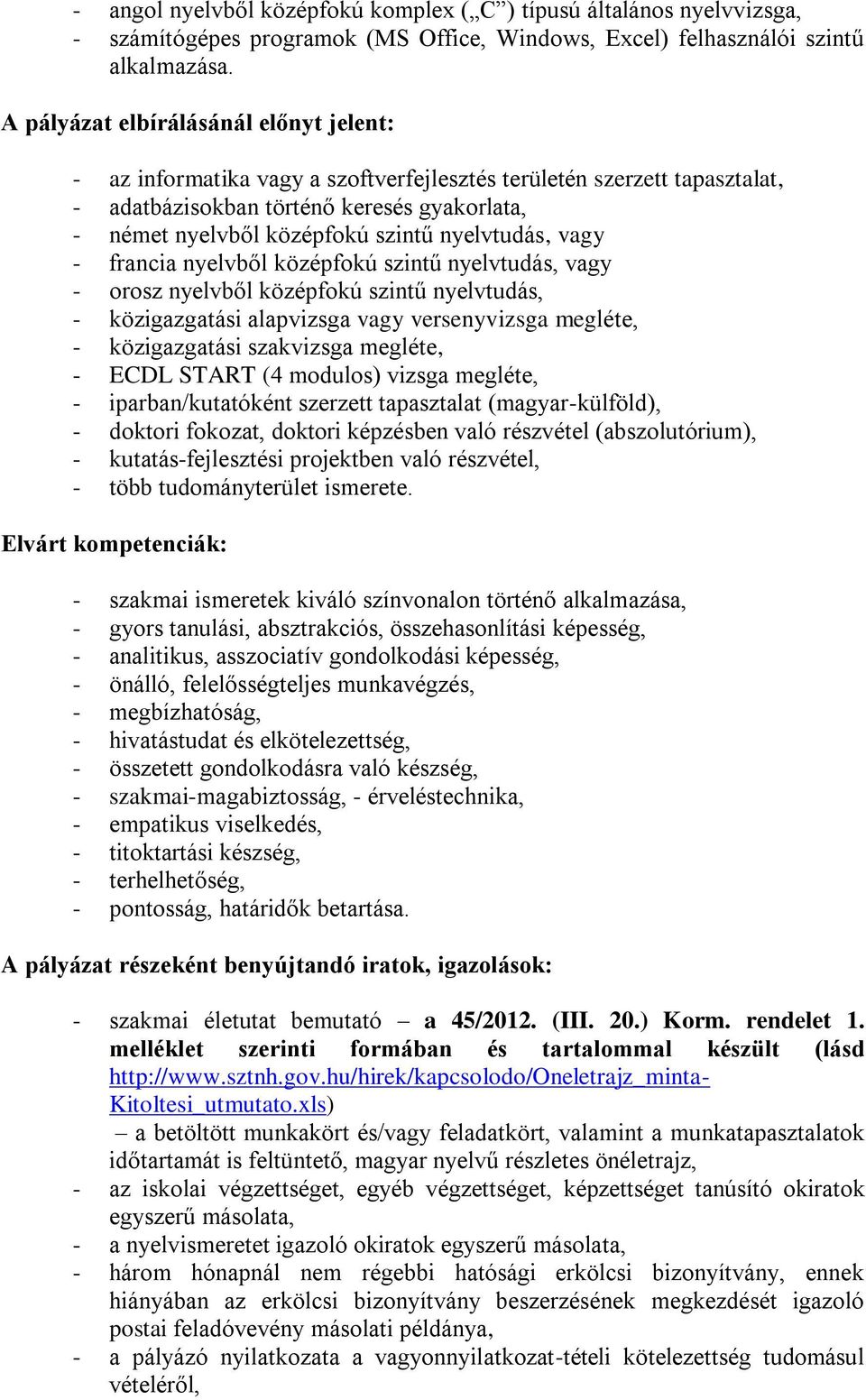 nyelvtudás, vagy - francia nyelvből középfokú szintű nyelvtudás, vagy - orosz nyelvből középfokú szintű nyelvtudás, - közigazgatási alapvizsga vagy versenyvizsga megléte, - közigazgatási szakvizsga