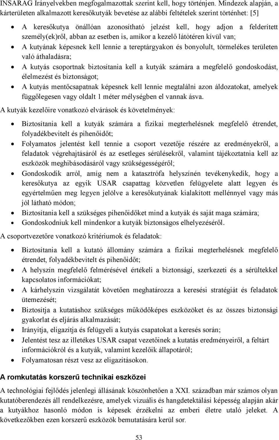 személy(ek)ről, abban az esetben is, amikor a kezelő látótéren kívül van; A kutyának képesnek kell lennie a tereptárgyakon és bonyolult, törmelékes területen való áthaladásra; A kutyás csoportnak