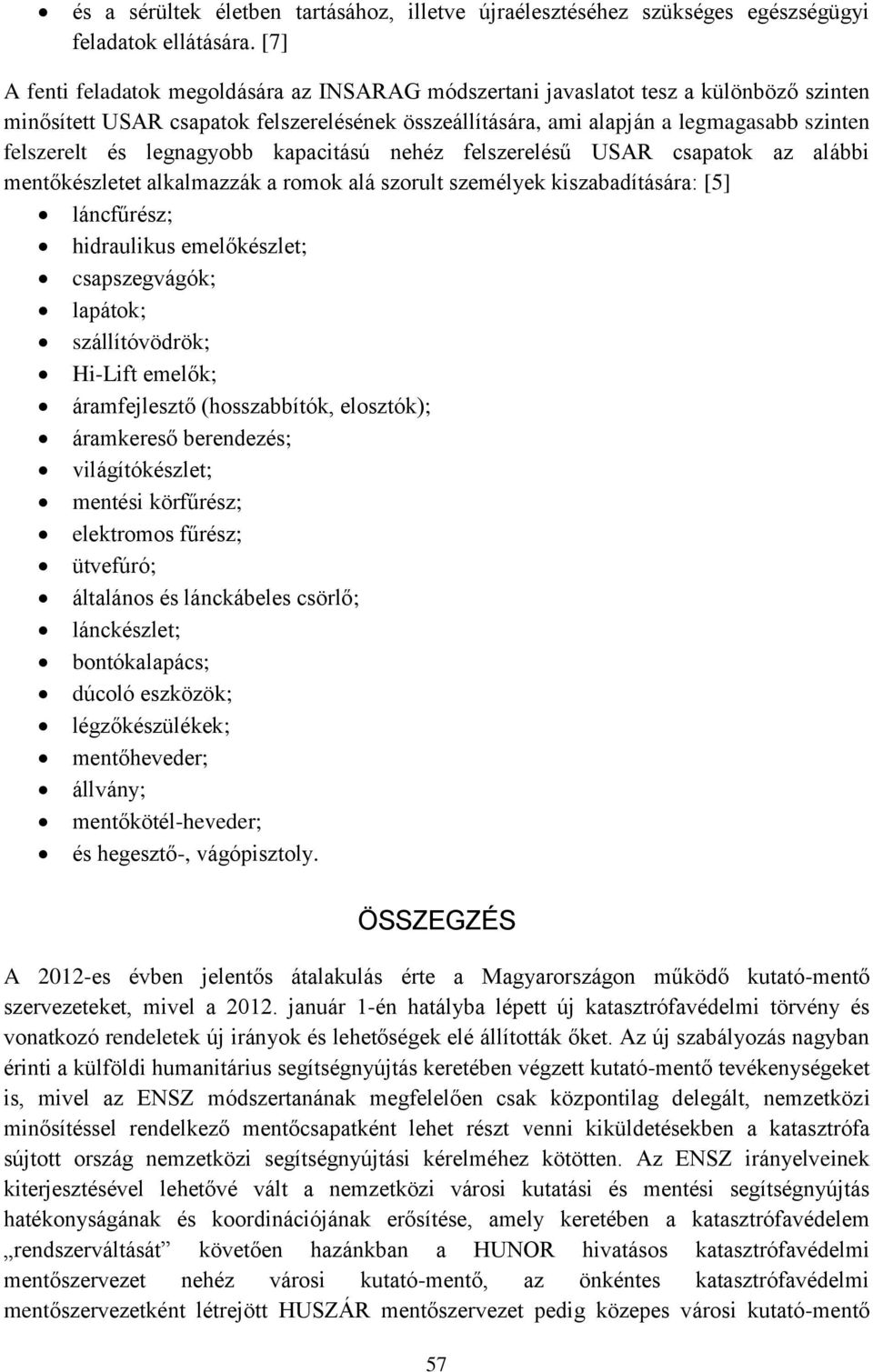 legnagyobb kapacitású nehéz felszerelésű USAR csapatok az alábbi mentőkészletet alkalmazzák a romok alá szorult személyek kiszabadítására: [5] láncfűrész; hidraulikus emelőkészlet; csapszegvágók;