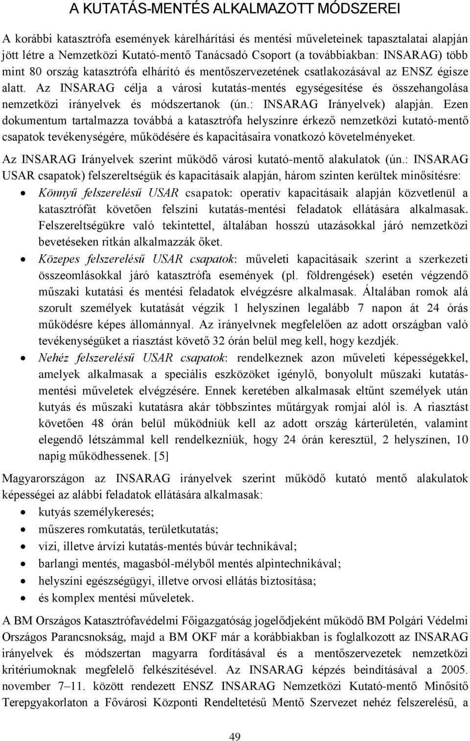 Az INSARAG célja a városi kutatás-mentés egységesítése és összehangolása nemzetközi irányelvek és módszertanok (ún.: INSARAG Irányelvek) alapján.