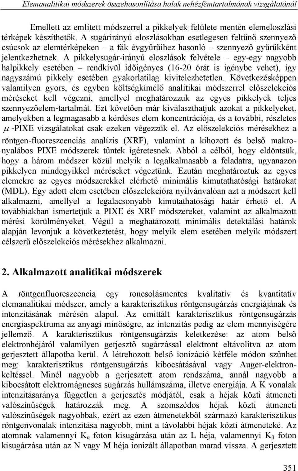 A pikkelysugár-irányú eloszlások felvétele egy-egy nagyobb halpikkely esetében rendkívül időigényes (16-20 órát is igénybe vehet), így nagyszámú pikkely esetében gyakorlatilag kivitelezhetetlen.