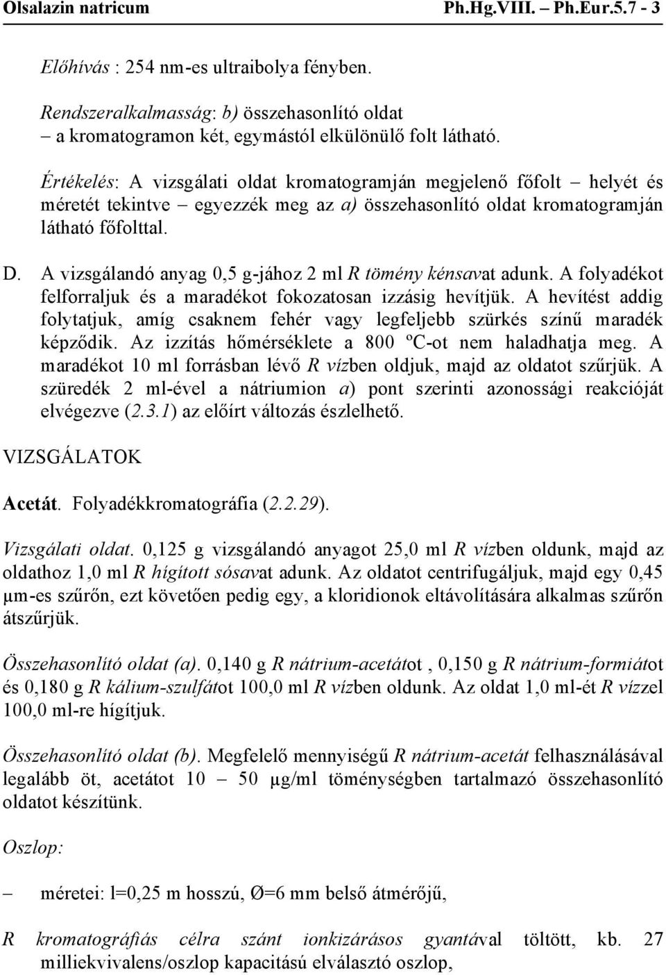 A vizsgálandó anyag 0,5 g-jához 2 ml R tömény kénsavat adunk. A folyadékot felforraljuk és a maradékot fokozatosan izzásig hevítjük.