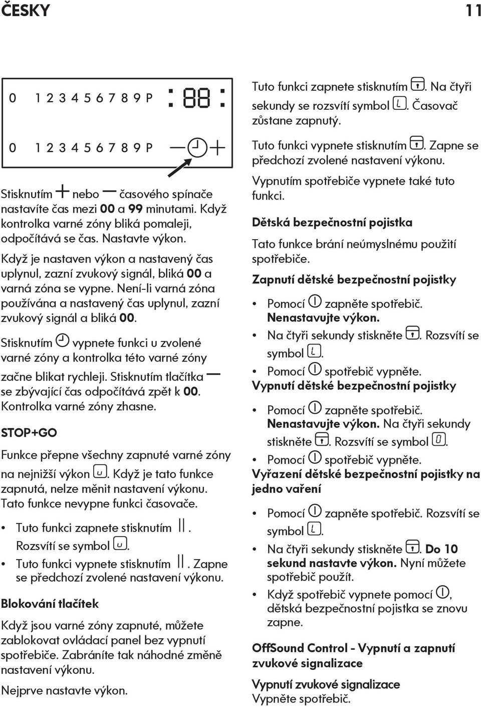 Není-li varná zóna používána a nastavený čas uplynul, zazní zvukový signál a bliká 00. Stisknutím vypnete funkci u zvolené varné zóny a kontrolka této varné zóny začne blikat rychleji.