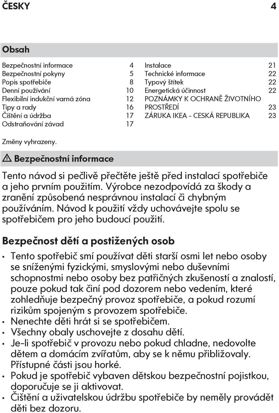 Bezpečnostní informace Tento návod si pečlivě přečtěte ještě před instalací spotřebiče a jeho prvním použitím.