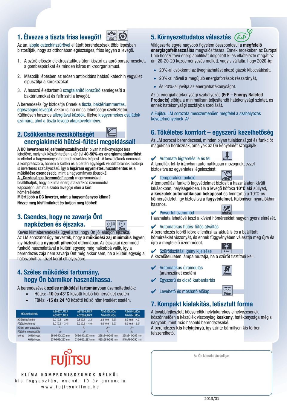 A szűrő először elektrosztatikus úton kiszűri az apró porszemcséket, a gombaspórákat és minden káros mikroorganizmust. 2.