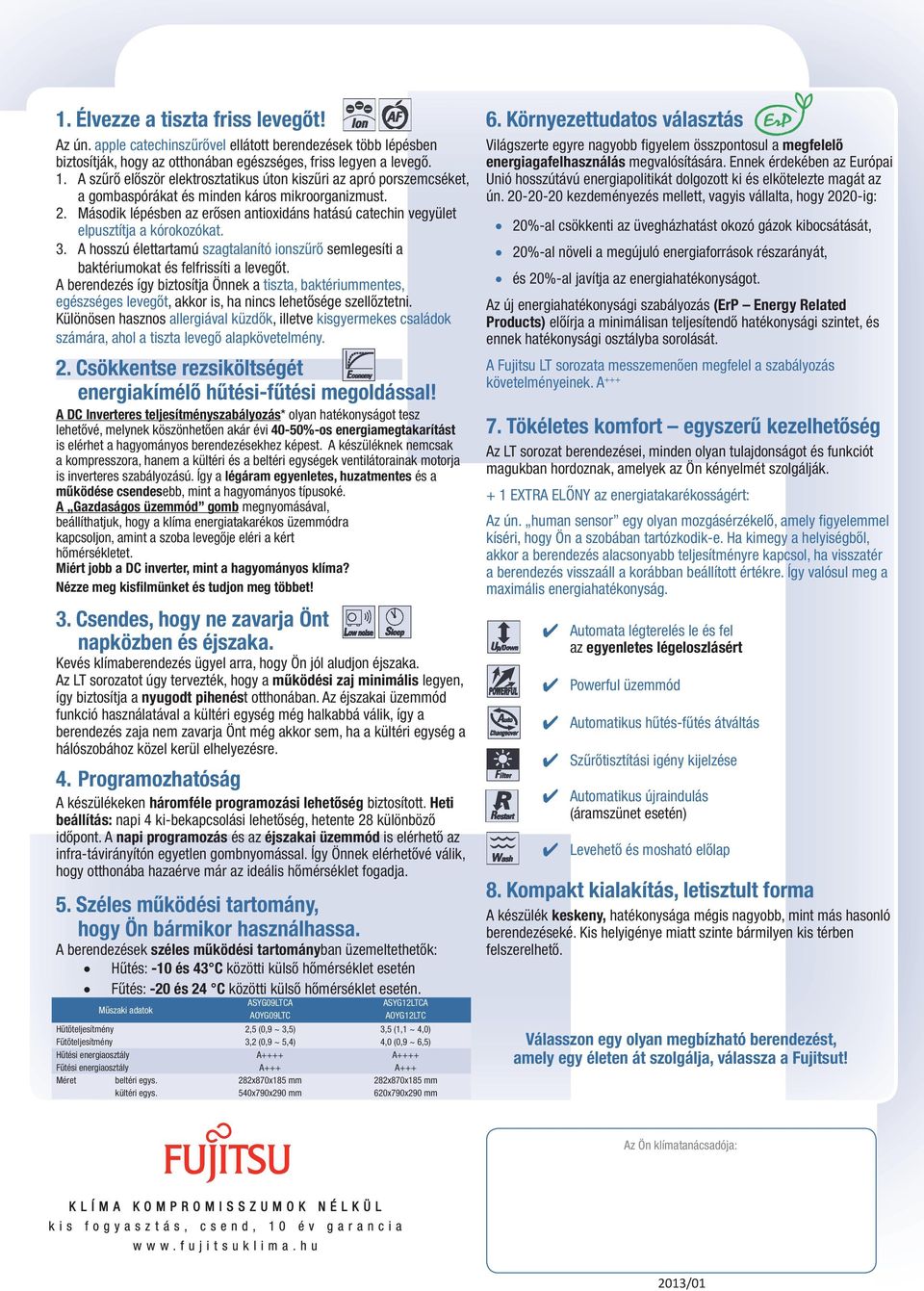 A szűrő először elektrosztatikus úton kiszűri az apró porszemcséket, a gombaspórákat és minden káros mikroorganizmust. 2.