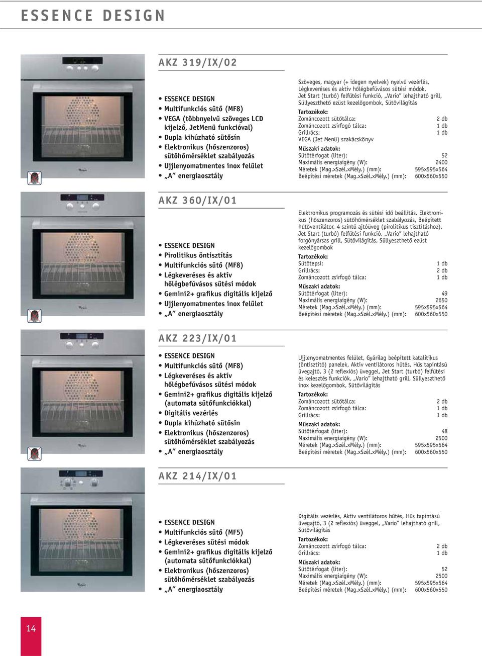 funkció, Vario lehajtható grill, Süllyeszthetô ezüst kezelôgombok, Sütôvilágítás Zománcozott sütôtálca: 2 db Zománcozott zsírfogó tálca: 1 db Grillrács: 1 db VEGA (Jet Menü) szakácskönyv Sütôtérfogat