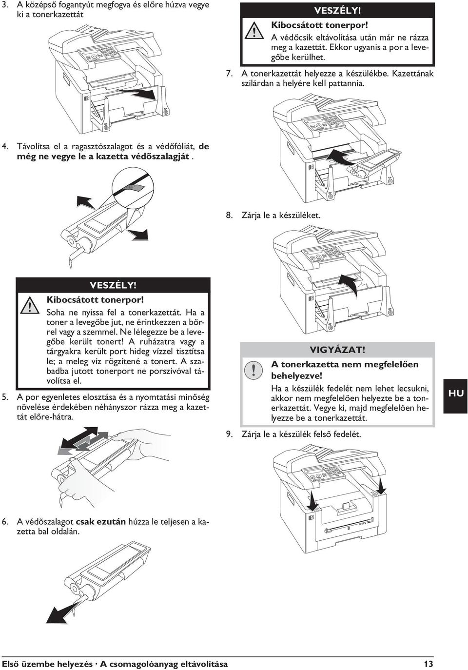 Távolítsa el a ragasztószalagot és a védőfóliát, de még ne vegye le a kazetta védõszalagját. 8. Zárja le a készüléket. VESZÉLY! Kibocsátott tonerpor! Soha ne nyissa fel a tonerkazettát.