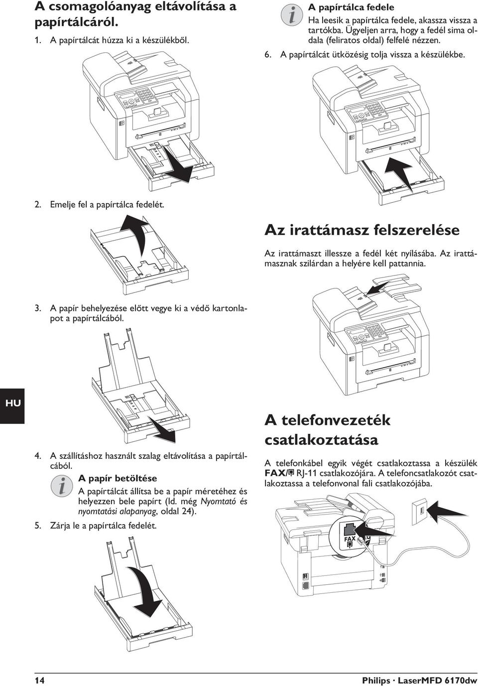 Az irattámasz felszerelése Az irattámasz felszerelése Az irattámasz felszerelése Az irattámaszt illessze a fedél két nyílásába. Az irattámasznak szilárdan a helyére kell pattannia.