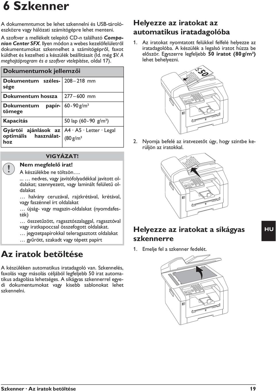 Ilyen módon a webes kezelőfelületről dokumentumokat szkennelhet a számítógépről, faxot küldhet és kezelheti a készülék beállításait (ld. még $V. A meghajtóprogram és a szoftver vtelepítése, oldal 17).