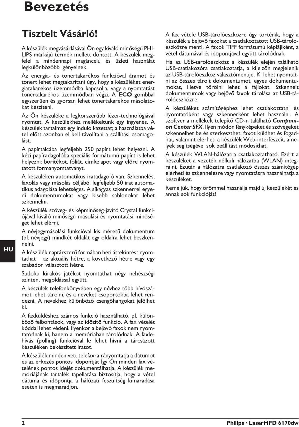 Energiatakarékos üzemmód Az energia- és tonertakarékos funkcióval áramot és tonert lehet megtakarítani úgy, hogy a készüléket energiatakarékos üzemmódba kapcsolja, vagy a nyomtatást tonertakarékos