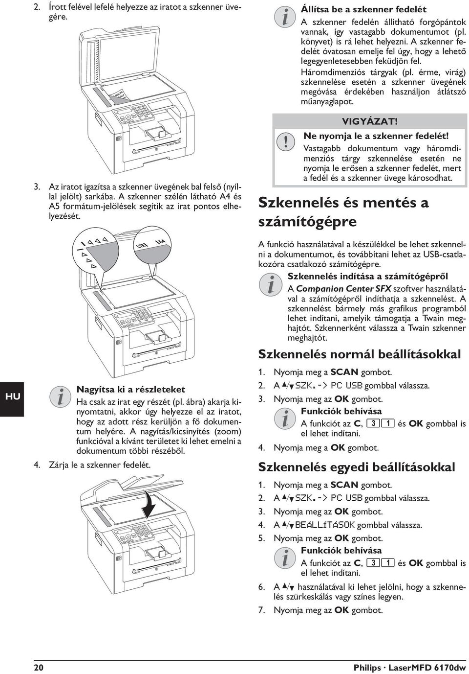 ábra) akarja kinyomtatni, akkor úgy helyezze el az iratot, hogy az adott rész kerüljön a fő dokumentum helyére.