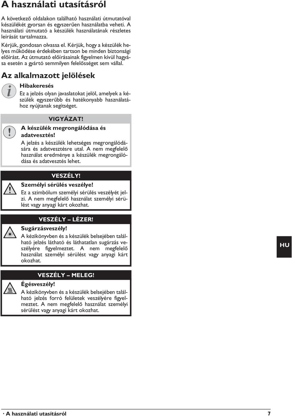 Az útmutató előírásainak figyelmen kívül hagyása esetén a gyártó semmilyen felelősséget sem vállal.