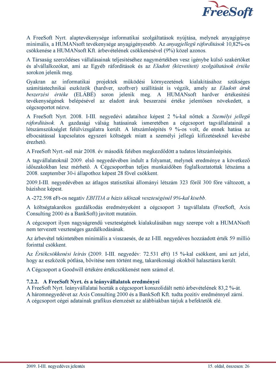 A Társaság szerződéses vállalásainak teljesítéséhez nagymértékben vesz igénybe külső szakértőket és alvállalkozókat, ami az Egyéb ráfordítások és az Eladott (közvetített) szolgáltatások értéke