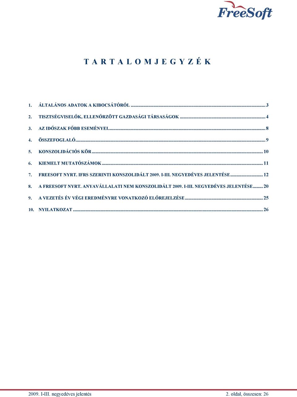 IFRS SZERINTI KONSZOLIDÁLT 2009. I-III. NEGYEDÉVES JELENTÉSE... 12 8. A FREESOFT NYRT. ANYAVÁLLALATI NEM KONSZOLIDÁLT 2009. I-III. NEGYEDÉVES JELENTÉSE... 20 9.