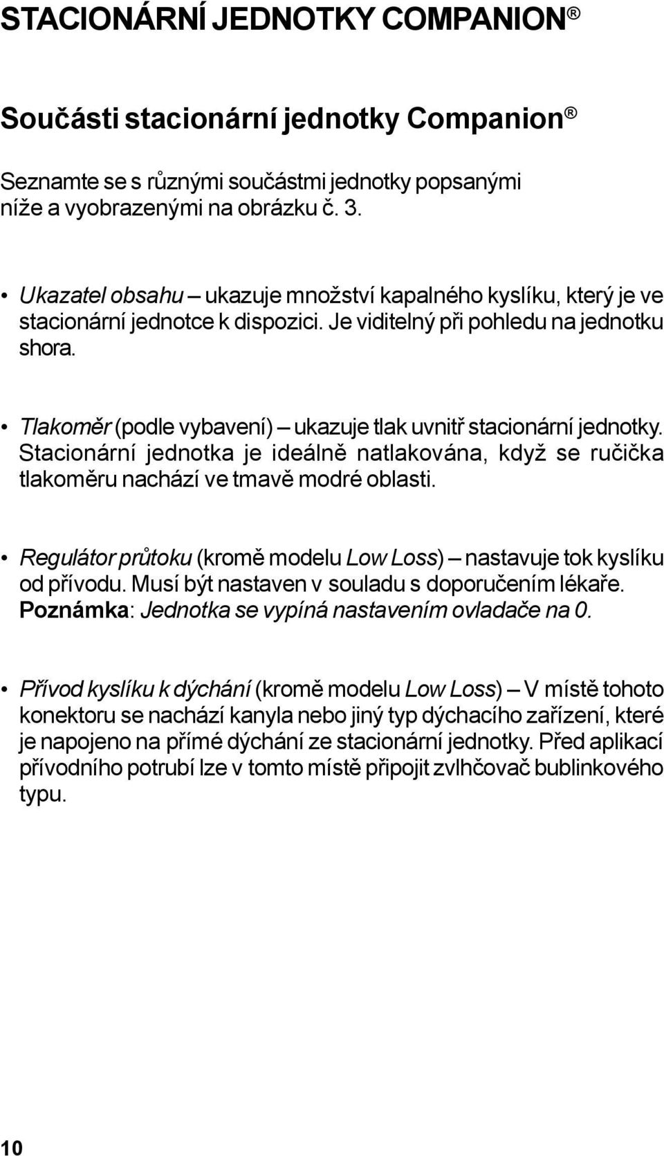 Tlakoměr (podle vybavení) ukazuje tlak uvnitř stacionární jednotky. Stacionární jednotka je ideálně natlakována, když se ručička tlakoměru nachází ve tmavě modré oblasti.