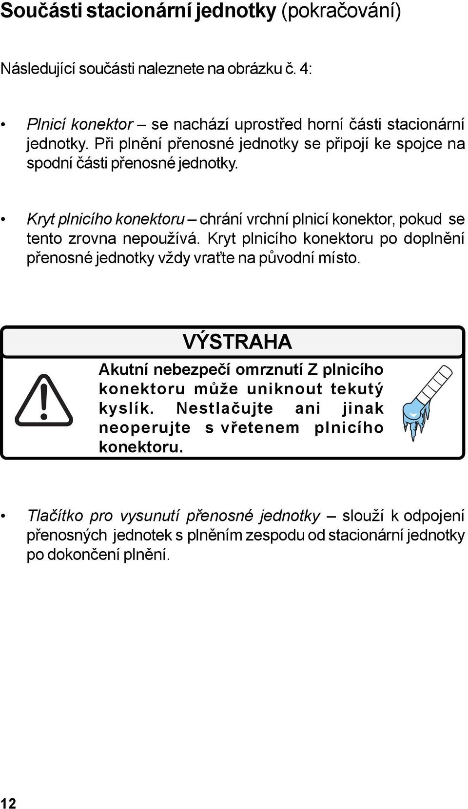 Kryt plnicího konektoru po doplnění přenosné jednotky vždy vraťte na původní místo. VÝSTRAHA Akutní nebezpečí omrznutí Z plnicího konektoru může uniknout tekutý kyslík.