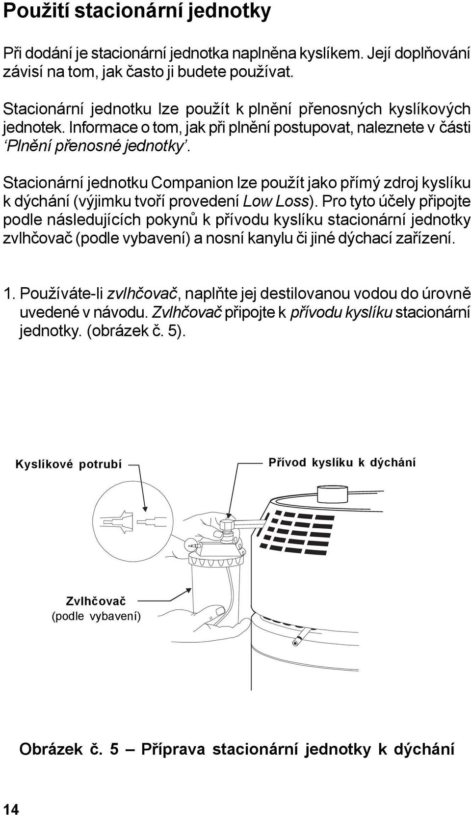 Stacionární jednotku Companion lze použít jako přímý zdroj kyslíku k dýchání (výjimku tvoří provedení Low Loss).