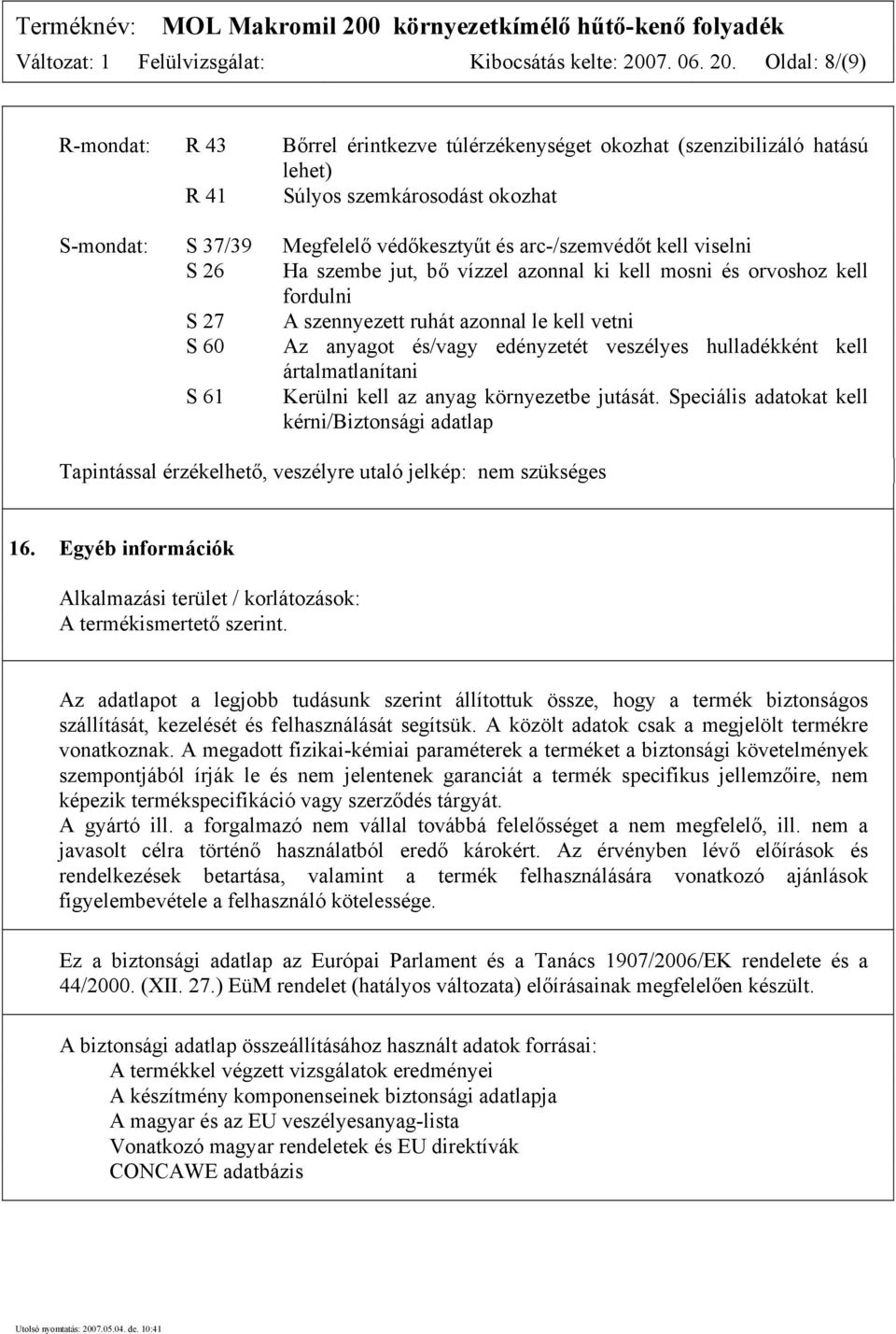 Oldal: 8/(9) R-mondat: R 43 Bőrrel érintkezve túlérzékenységet okozhat (szenzibilizáló hatású lehet) R 41 Súlyos szemkárosodást okozhat S-mondat: S 37/39 Megfelelő védőkesztyűt és arc-/szemvédőt kell