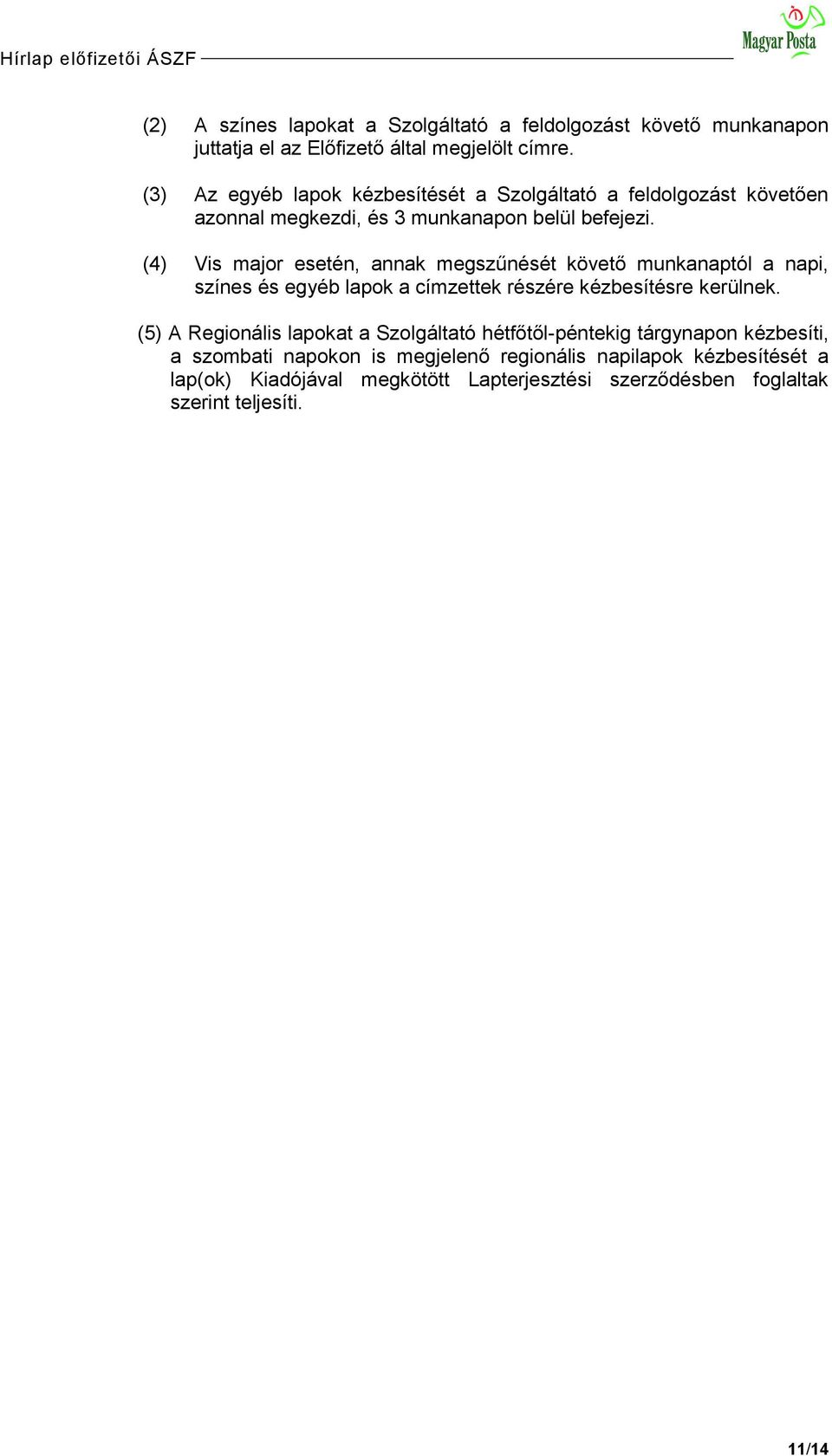 (4) Vis major esetén, annak megszűnését követő munkanaptól a napi, színes és egyéb lapok a címzettek részére kézbesítésre kerülnek.