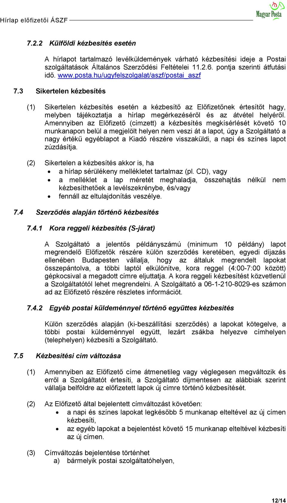 3 Sikertelen kézbesítés (1) Sikertelen kézbesítés esetén a kézbesítő az Előfizetőnek értesítőt hagy, melyben tájékoztatja a hírlap megérkezéséről és az átvétel helyéről.