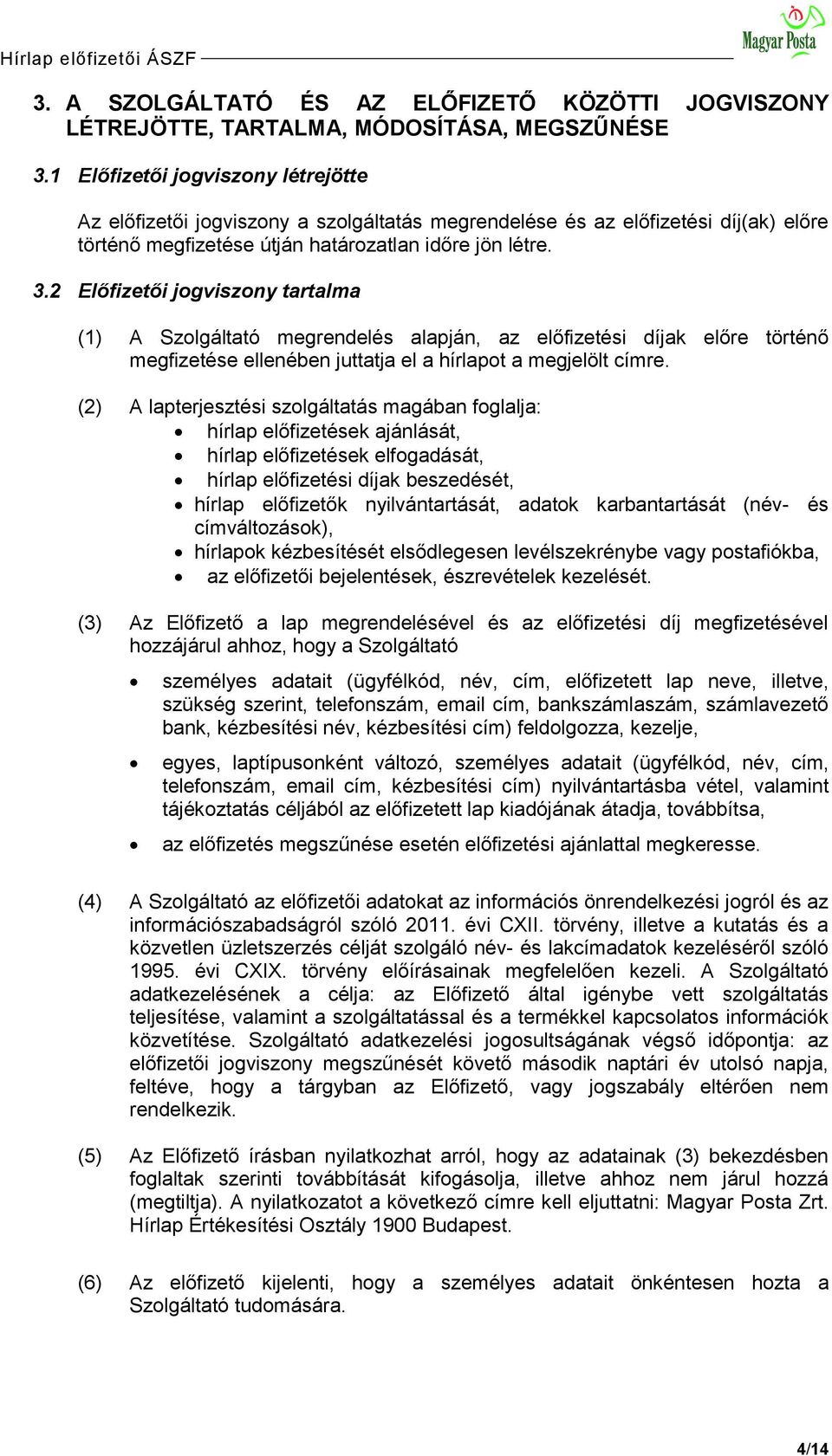 2 Előfizetői jogviszony tartalma (1) A Szolgáltató megrendelés alapján, az előfizetési díjak előre történő megfizetése ellenében juttatja el a hírlapot a megjelölt címre.