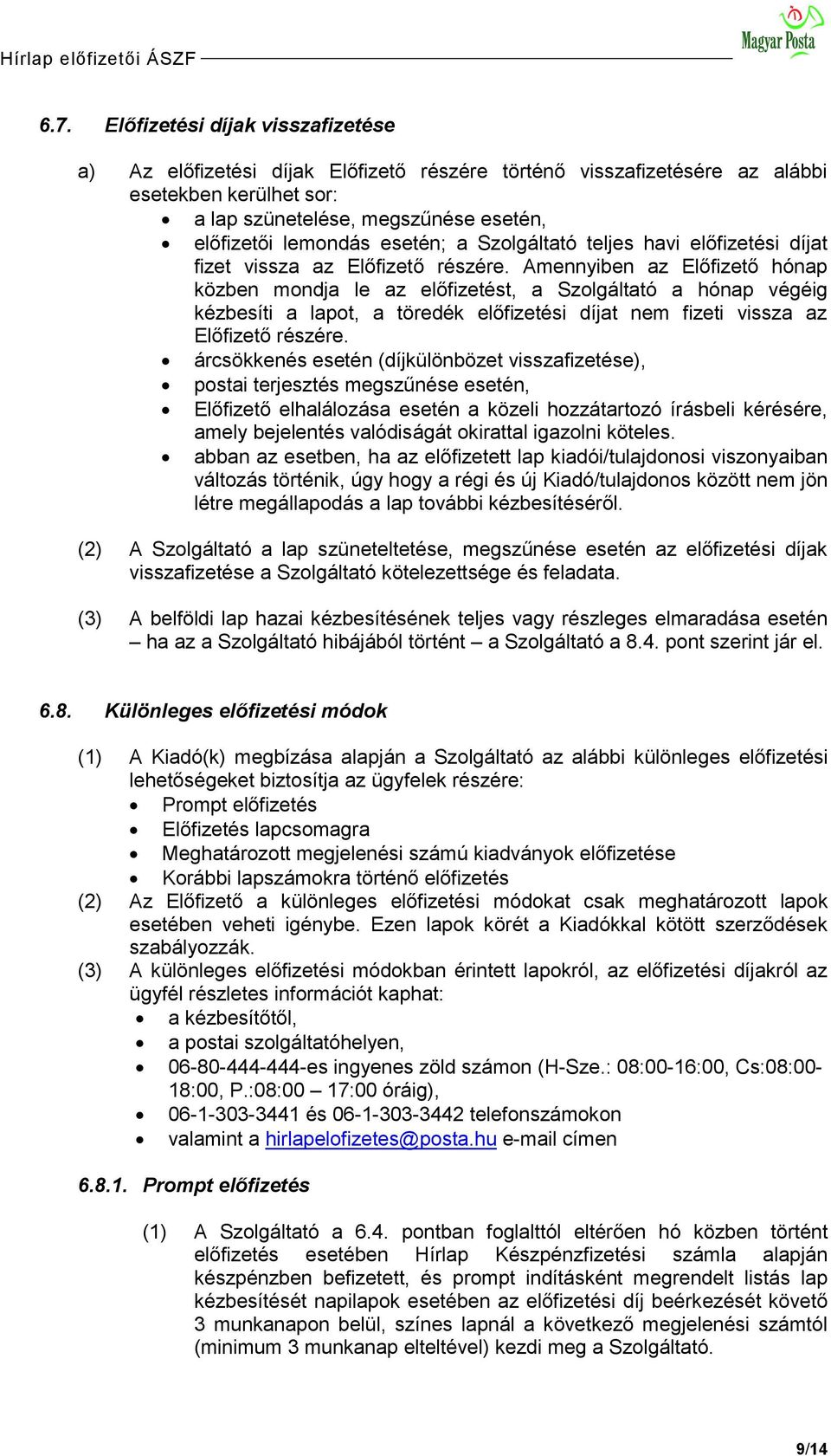 Amennyiben az Előfizető hónap közben mondja le az előfizetést, a Szolgáltató a hónap végéig kézbesíti a lapot, a töredék előfizetési díjat nem fizeti vissza az Előfizető részére.