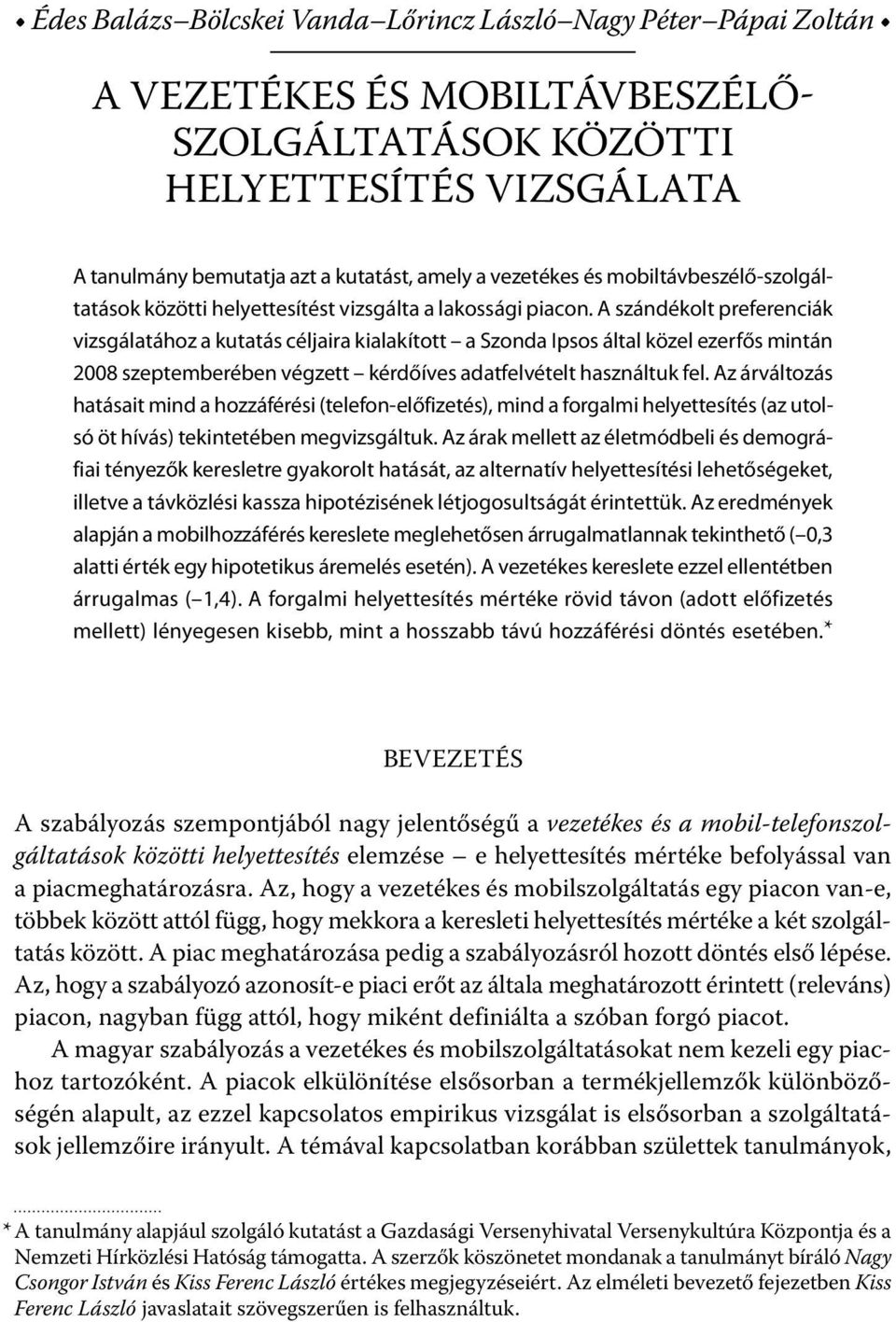 A szándékolt preferenciák vizsgálatához a kutatás céljaira kialakított a Szonda Ipsos által közel ezerfős mintán 2008 szeptemberében végzett kérdőíves adatfelvételt használtuk fel.