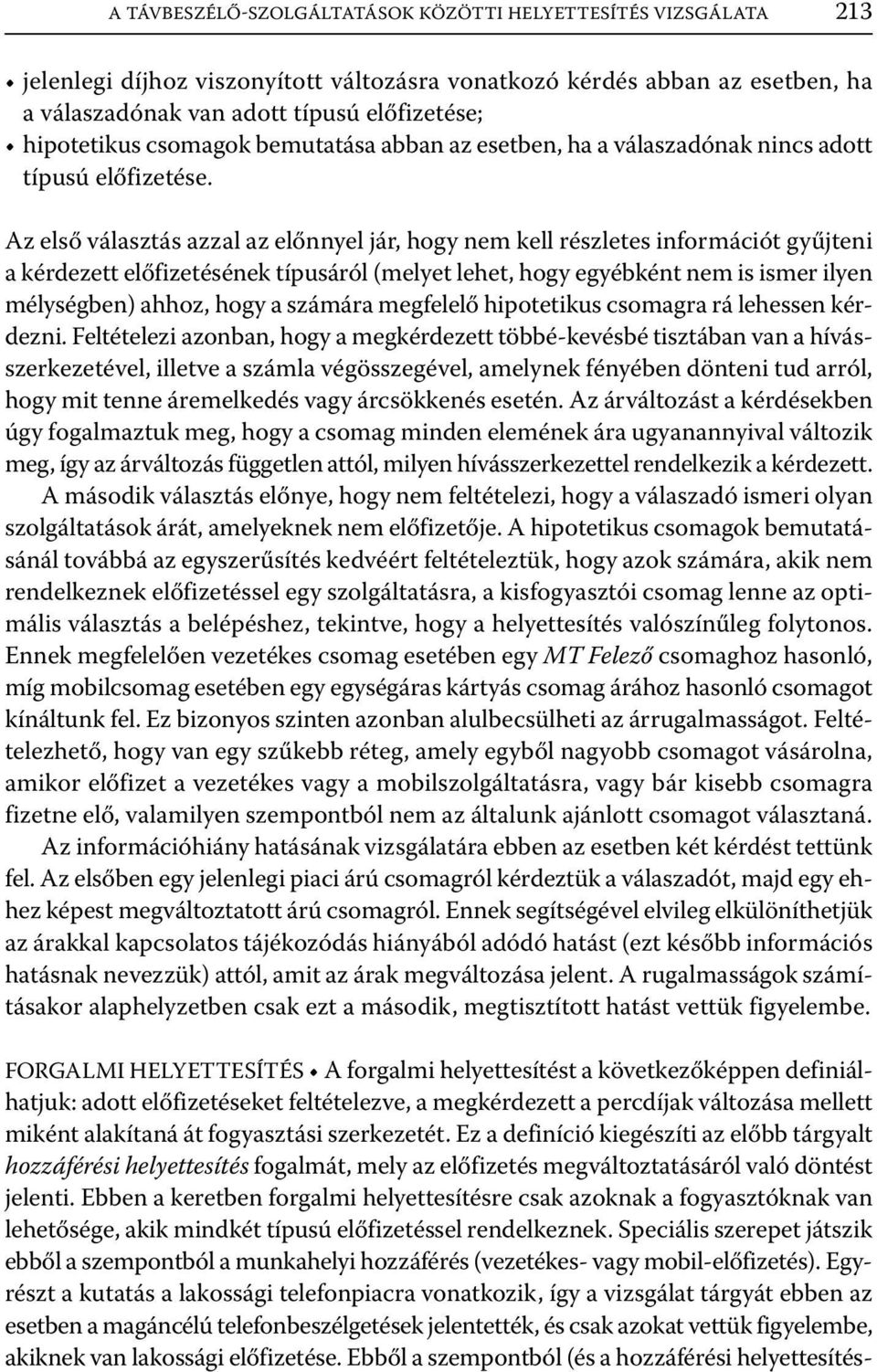 Az első választás azzal az előnnyel jár, hogy nem kell részletes információt gyűjteni a kérdezett előfizetésének típusáról (melyet lehet, hogy egyébként nem is ismer ilyen mélységben) ahhoz, hogy a