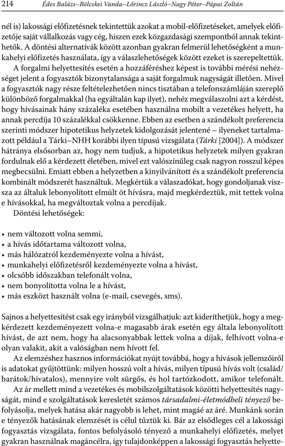 A döntési alternatívák között azonban gyakran felmerül lehetőségként a munkahelyi előfizetés használata, így a válaszlehetőségek között ezeket is szerepeltettük.