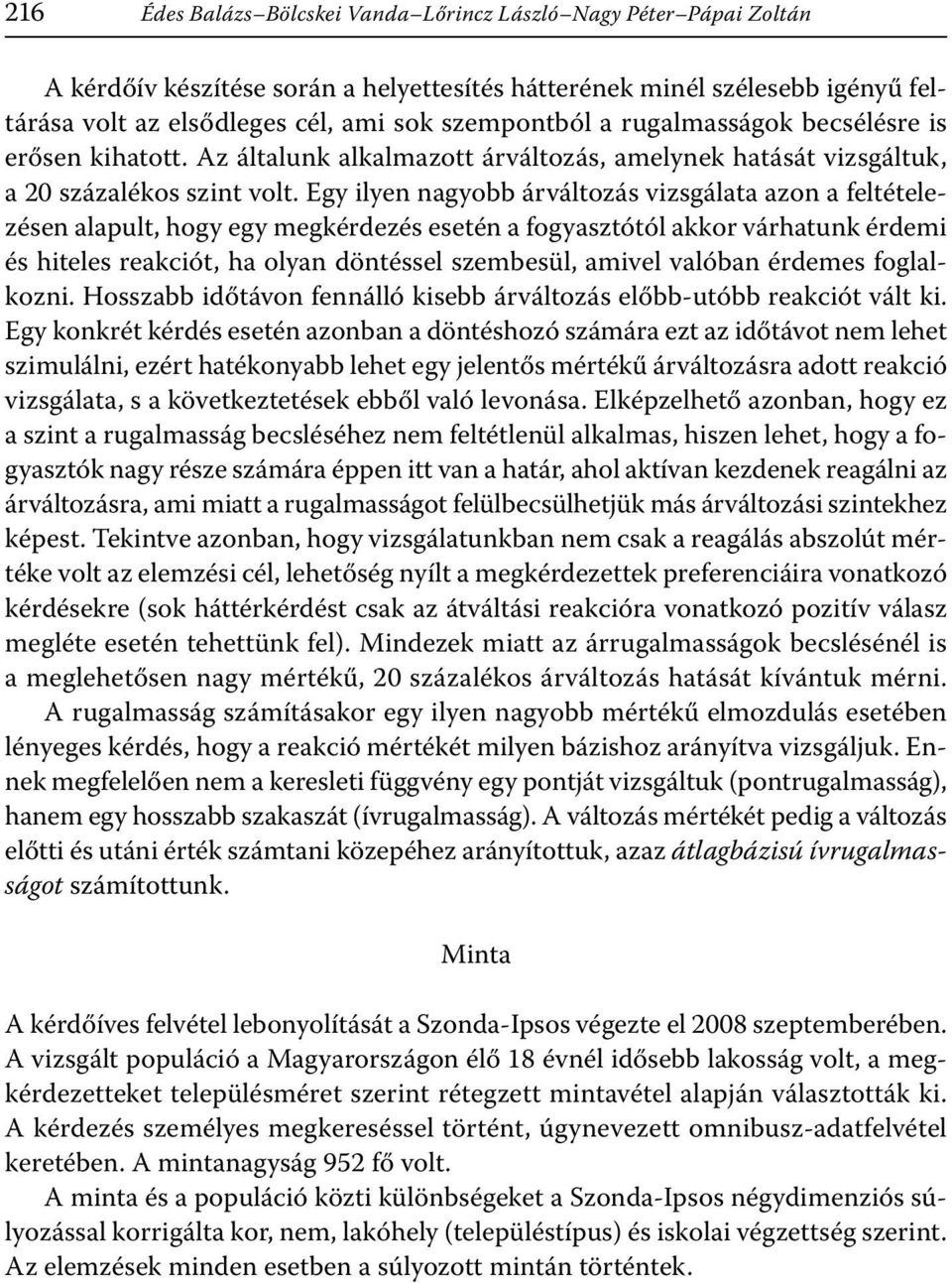 Egy ilyen nagyobb árváltozás vizsgálata azon a feltételezésen alapult, hogy egy megkérdezés esetén a fogyasztótól akkor várhatunk érdemi és hiteles reakciót, ha olyan döntéssel szembesül, amivel