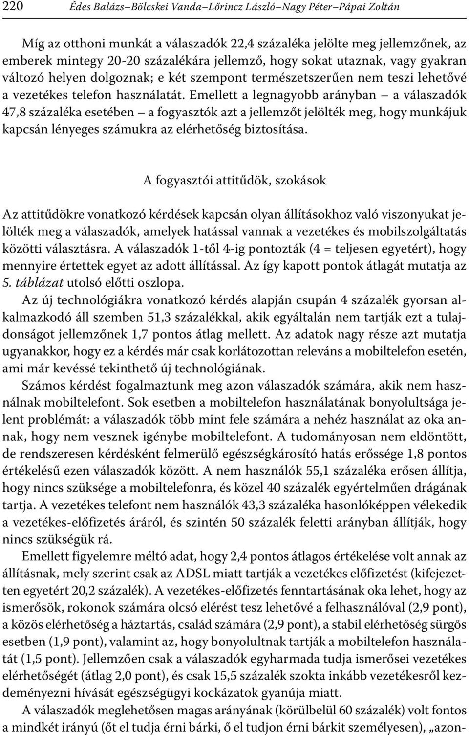 Emellett a legnagyobb arányban a válaszadók 47,8 százaléka esetében a fogyasztók azt a jellemzőt jelölték meg, hogy munkájuk kapcsán lényeges számukra az elérhetőség biztosítása.