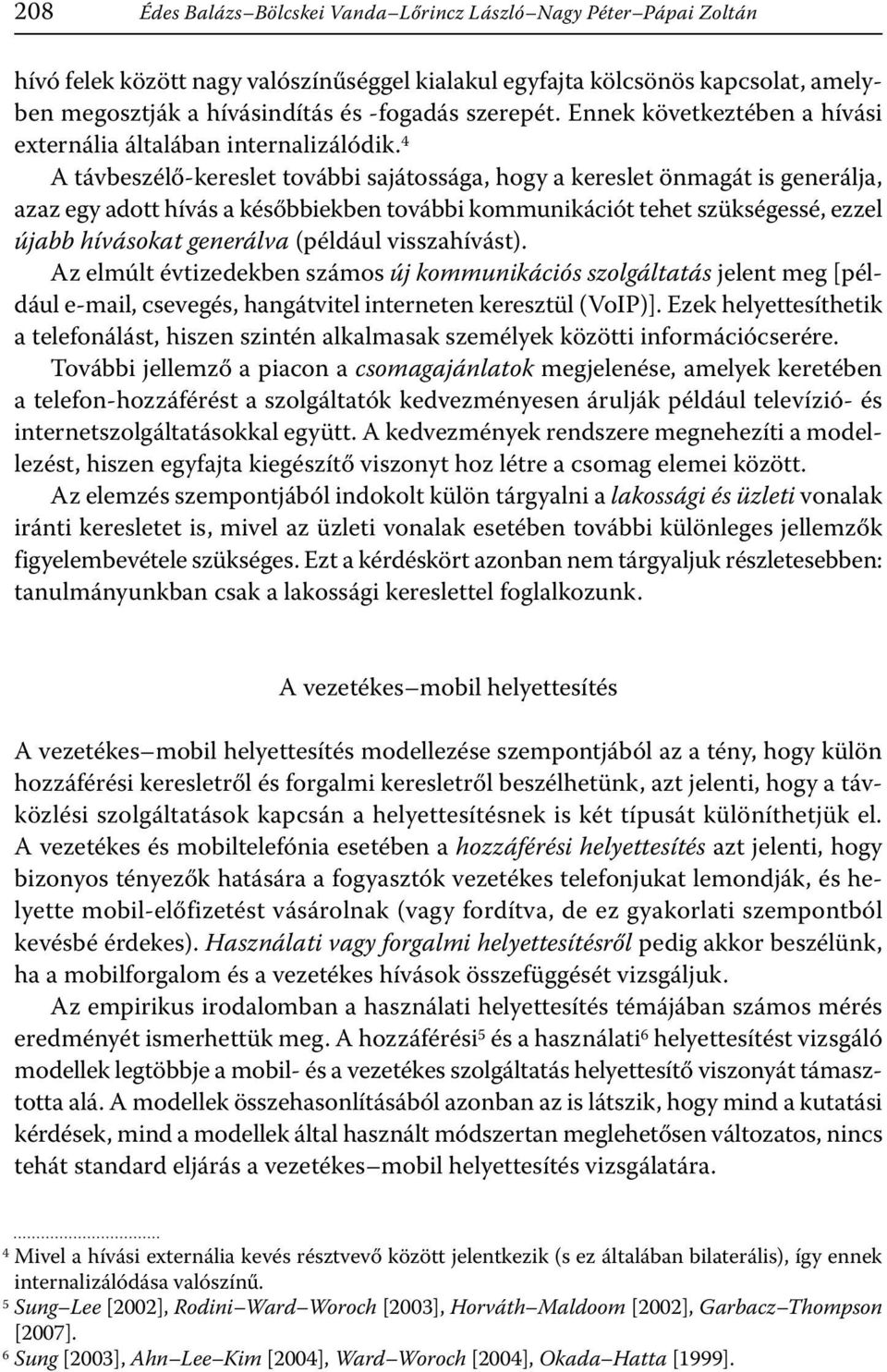 4 A távbeszélő-kereslet további sajátossága, hogy a kereslet önmagát is generálja, azaz egy adott hívás a későbbiekben további kommunikációt tehet szükségessé, ezzel újabb hívásokat generálva