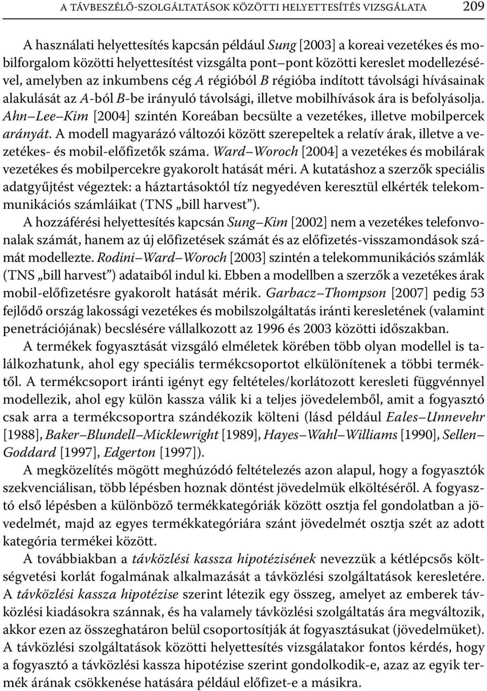 Ahn Lee Kim [2004] szintén Koreában becsülte a vezetékes, illetve mobilpercek arányát. A modell magyarázó változói között szerepeltek a relatív árak, illetve a vezetékes- és mobil-előfizetők száma.