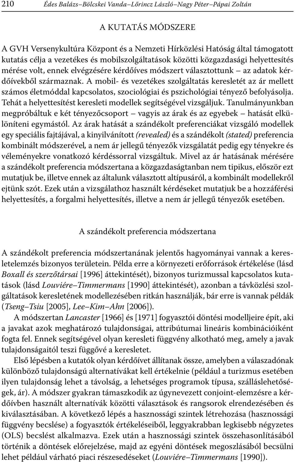 A mobil- és vezetékes szolgáltatás keresletét az ár mellett számos életmóddal kapcsolatos, szociológiai és pszichológiai tényező befolyásolja.