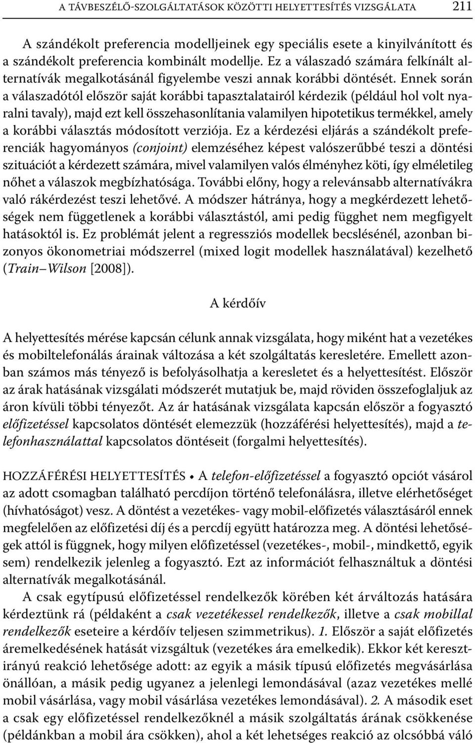 Ennek során a válaszadótól először saját korábbi tapasztalatairól kérdezik (például hol volt nyaralni tavaly), majd ezt kell összehasonlítania valamilyen hipotetikus termékkel, amely a korábbi