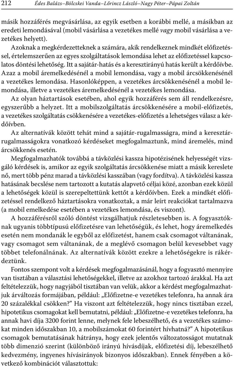 Azoknak a megkérdezetteknek a számára, akik rendelkeznek mindkét előfizetéssel, értelemszerűen az egyes szolgáltatások lemondása lehet az előfizetéssel kapcsolatos döntési lehetőség.