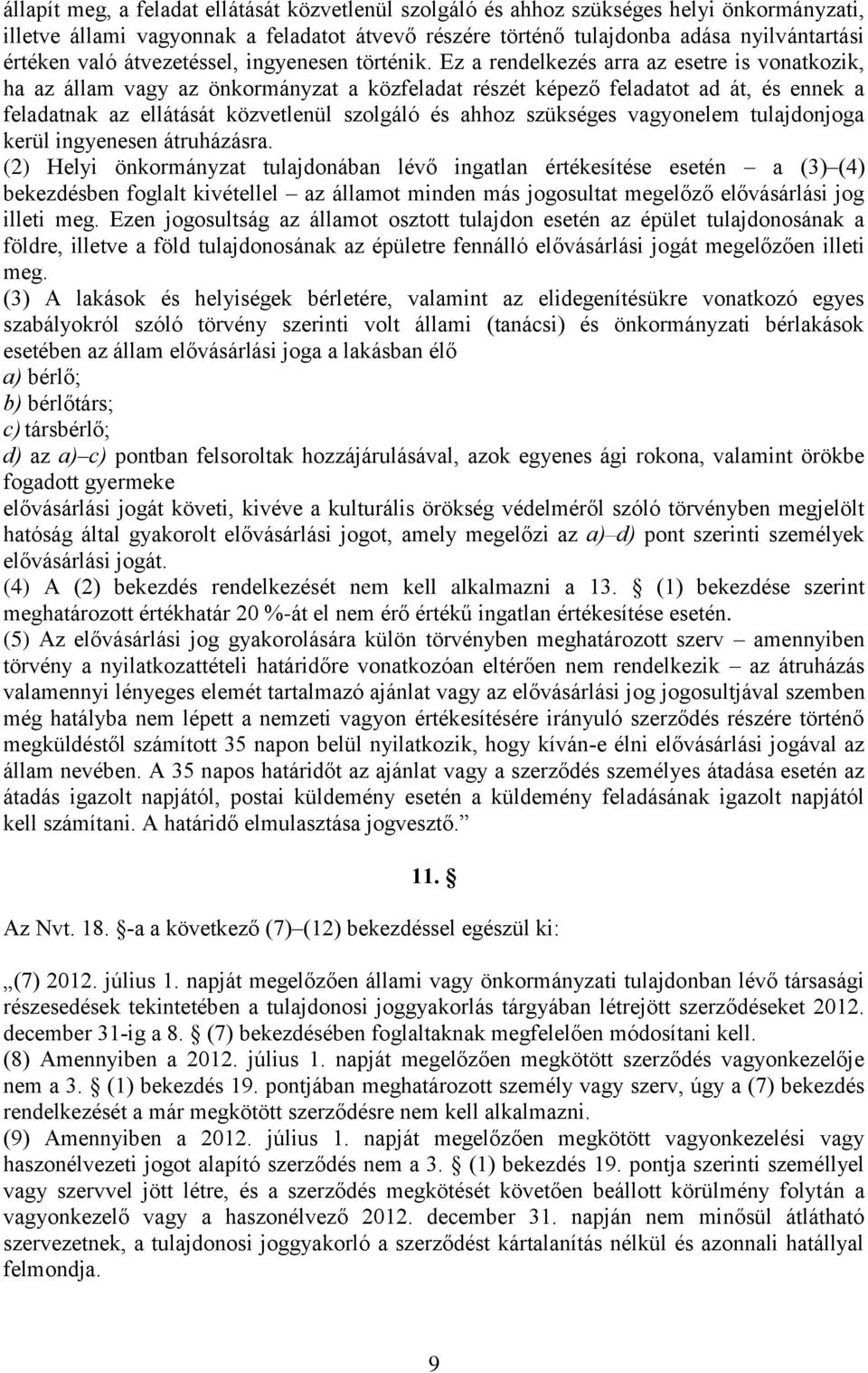 Ez a rendelkezés arra az esetre is vonatkozik, ha az állam vagy az önkormányzat a közfeladat részét képező feladatot ad át, és ennek a feladatnak az ellátását közvetlenül szolgáló és ahhoz szükséges