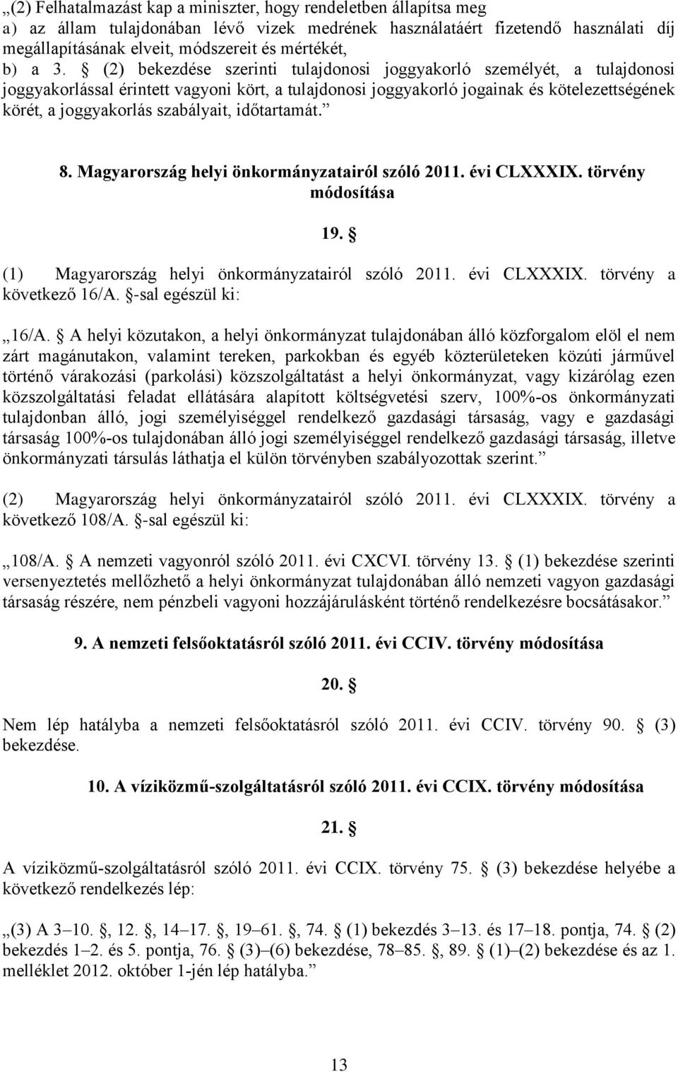 (2) bekezdése szerinti tulajdonosi joggyakorló személyét, a tulajdonosi joggyakorlással érintett vagyoni kört, a tulajdonosi joggyakorló jogainak és kötelezettségének körét, a joggyakorlás