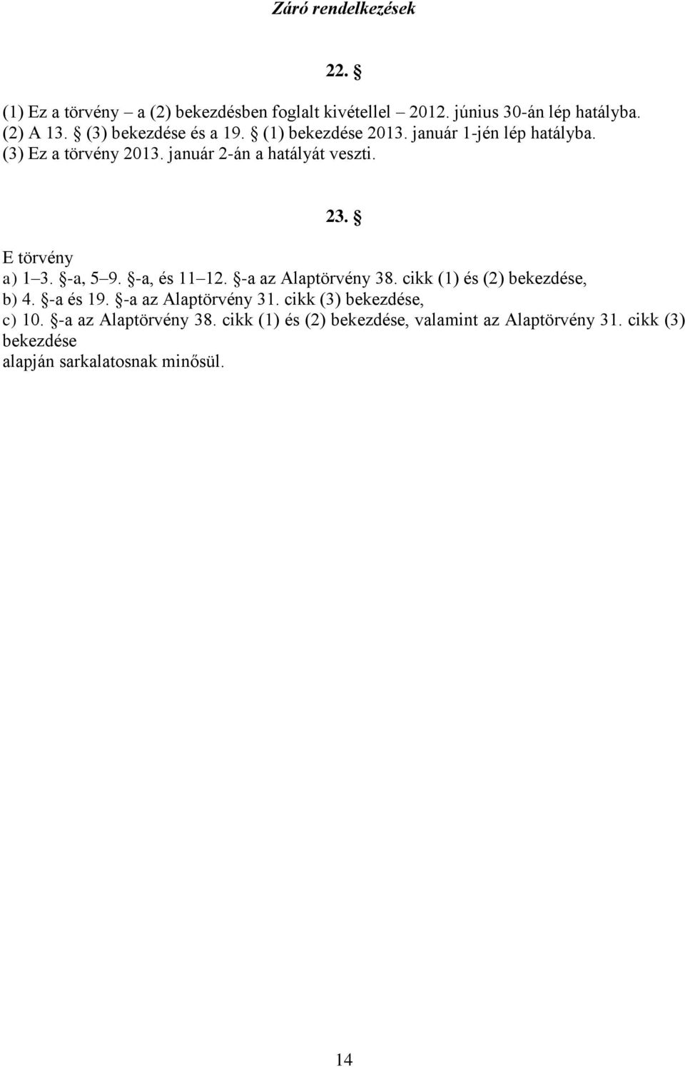 E törvény a) 1 3. -a, 5 9. -a, és 11 12. -a az Alaptörvény 38. cikk (1) és (2) bekezdése, b) 4. -a és 19. -a az Alaptörvény 31.