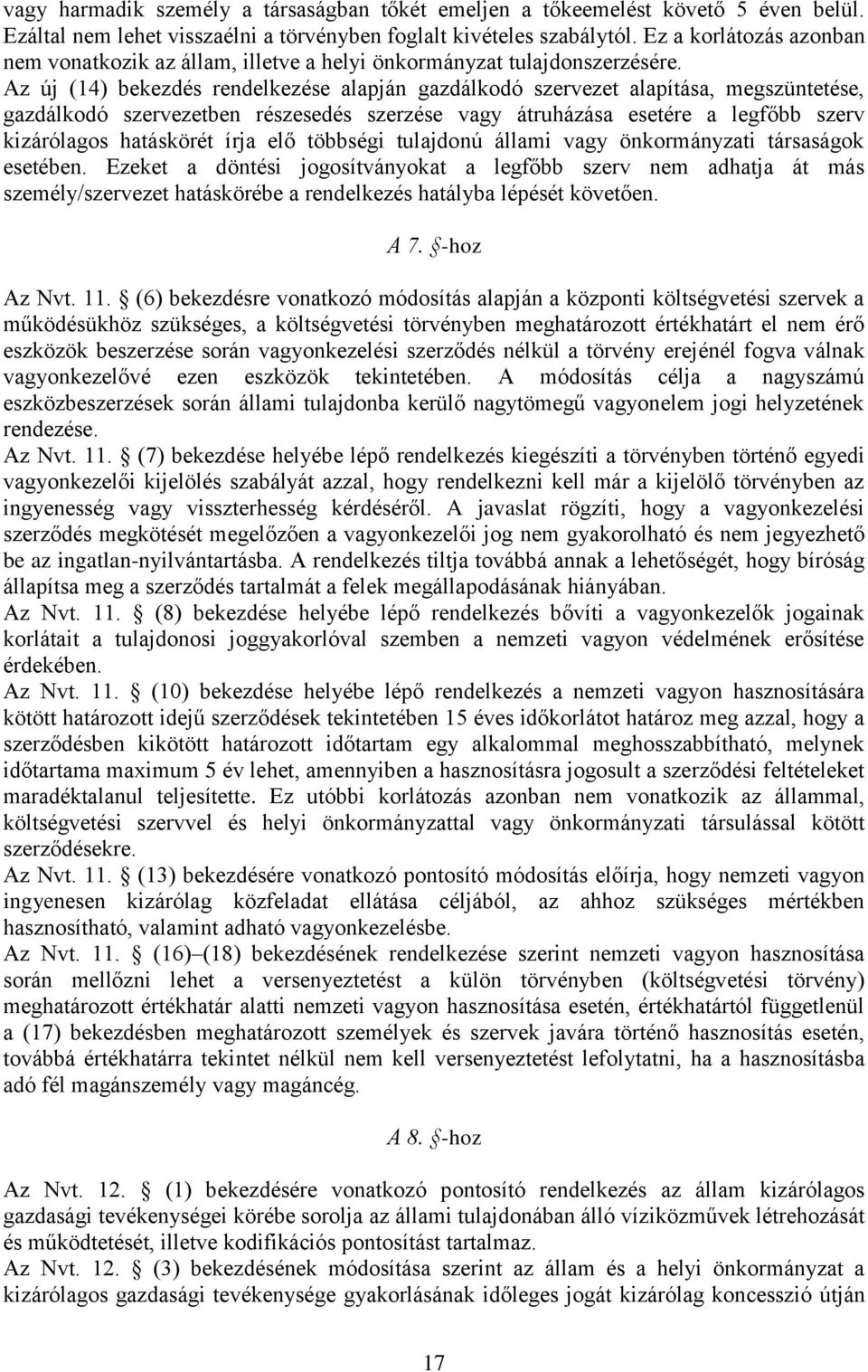 Az új (14) bekezdés rendelkezése alapján gazdálkodó szervezet alapítása, megszüntetése, gazdálkodó szervezetben részesedés szerzése vagy átruházása esetére a legfőbb szerv kizárólagos hatáskörét írja