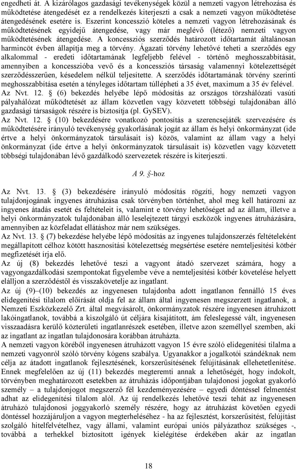 Eszerint koncesszió köteles a nemzeti vagyon létrehozásának és működtetésének egyidejű átengedése, vagy már meglévő (létező) nemzeti vagyon működtetésének átengedése.