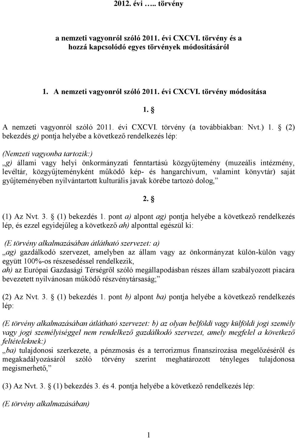 (2) bekezdés g) pontja helyébe a következő rendelkezés lép: (Nemzeti vagyonba tartozik:) g) állami vagy helyi önkormányzati fenntartású közgyűjtemény (muzeális intézmény, levéltár, közgyűjteményként