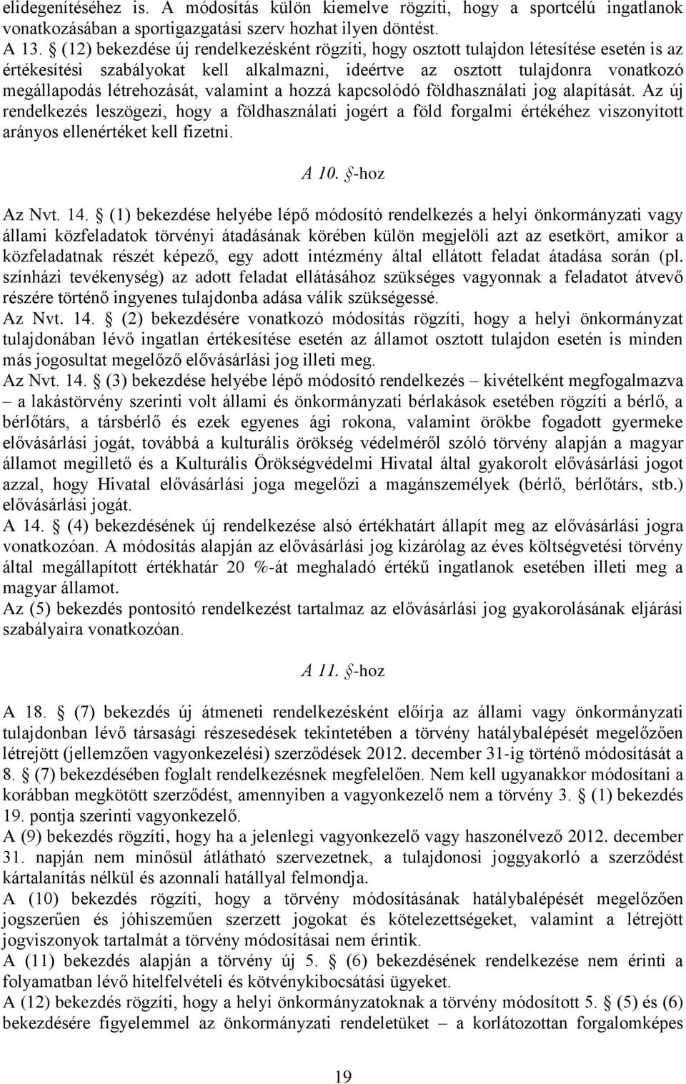 valamint a hozzá kapcsolódó földhasználati jog alapítását. Az új rendelkezés leszögezi, hogy a földhasználati jogért a föld forgalmi értékéhez viszonyított arányos ellenértéket kell fizetni. A 10.