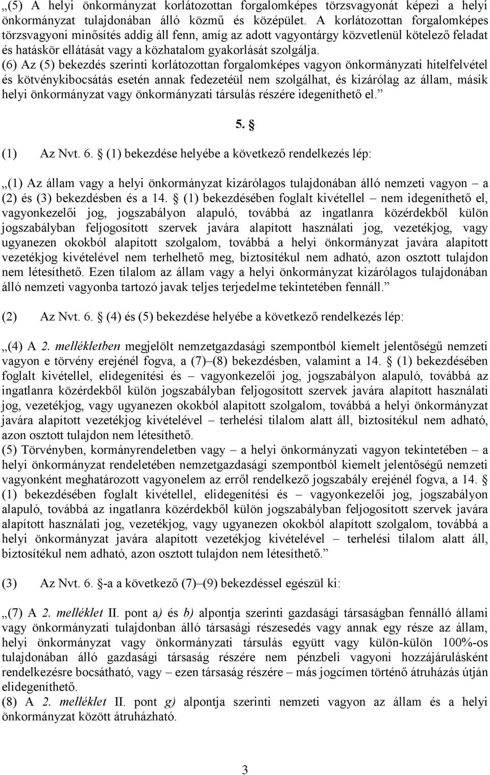 (6) Az (5) bekezdés szerinti korlátozottan forgalomképes vagyon önkormányzati hitelfelvétel és kötvénykibocsátás esetén annak fedezetéül nem szolgálhat, és kizárólag az állam, másik helyi