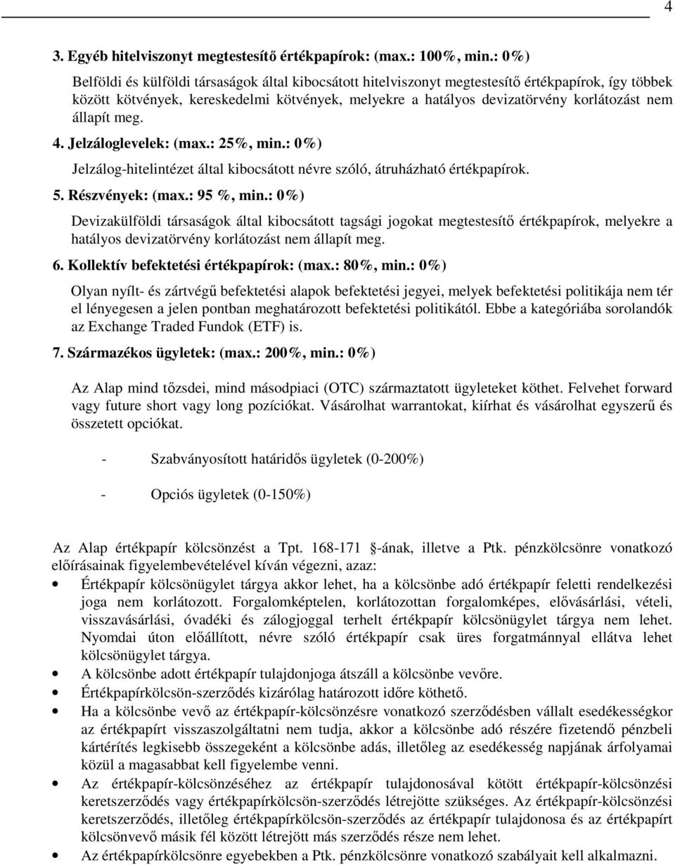 állapít meg. 4. Jelzáloglevelek: (max.: 25%, min.: 0%) Jelzálog-hitelintézet által kibocsátott névre szóló, átruházható értékpapírok. 5. Részvények: (max.: 95 %, min.