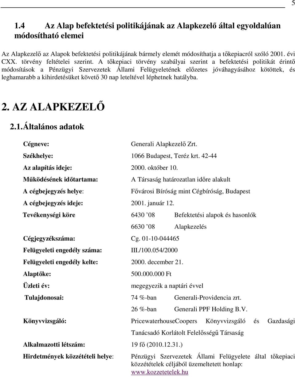 A tıkepiaci törvény szabályai szerint a befektetési politikát érintı módosítások a Pénzügyi Szervezetek Állami Felügyeletének elızetes jóváhagyásához kötöttek, és leghamarabb a kihirdetésüket követı