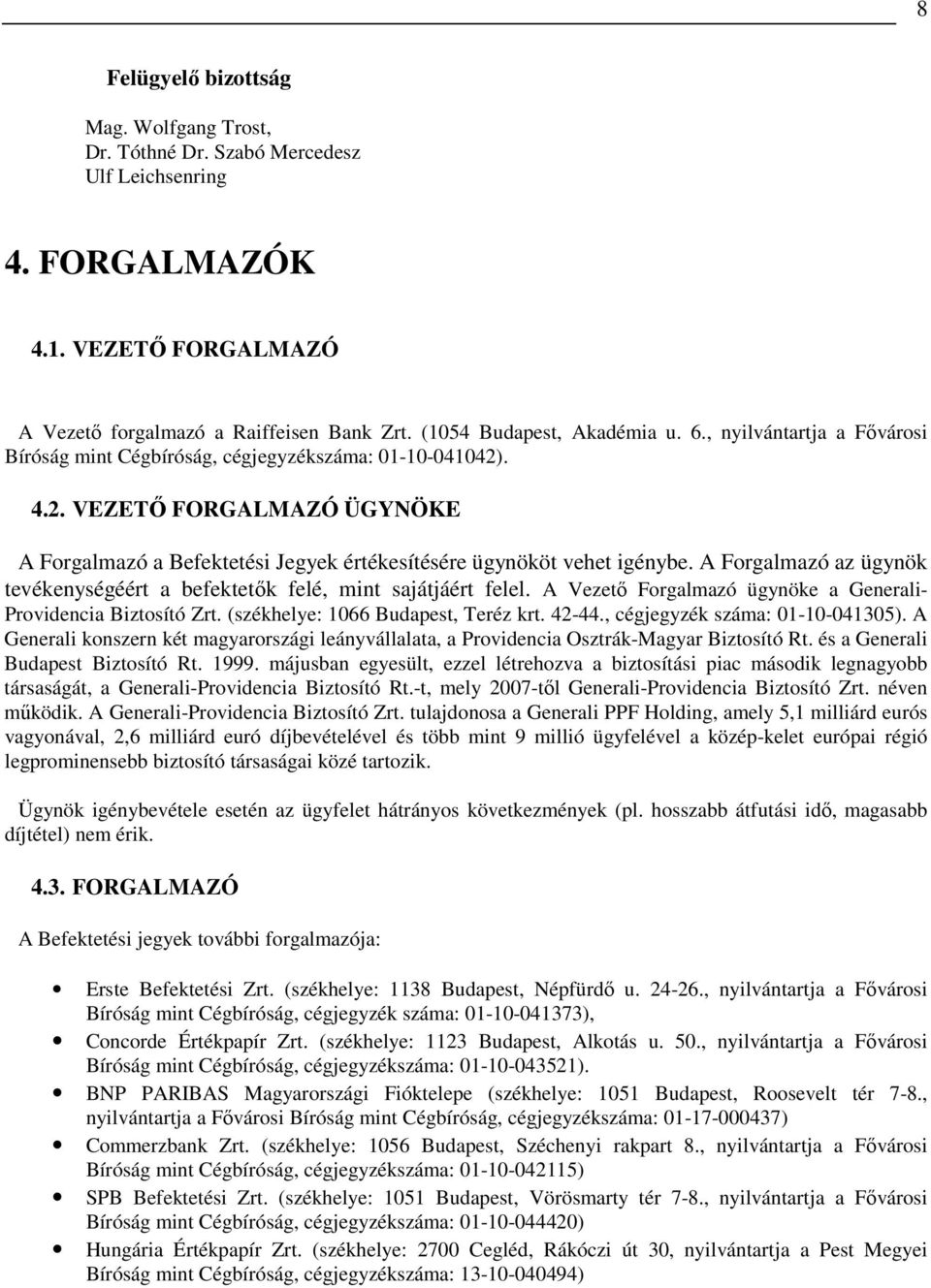 A Forgalmazó az ügynök tevékenységéért a befektetık felé, mint sajátjáért felel. A Vezetı Forgalmazó ügynöke a Generali- Providencia Biztosító Zrt. (székhelye: 1066 Budapest, Teréz krt. 42-44.