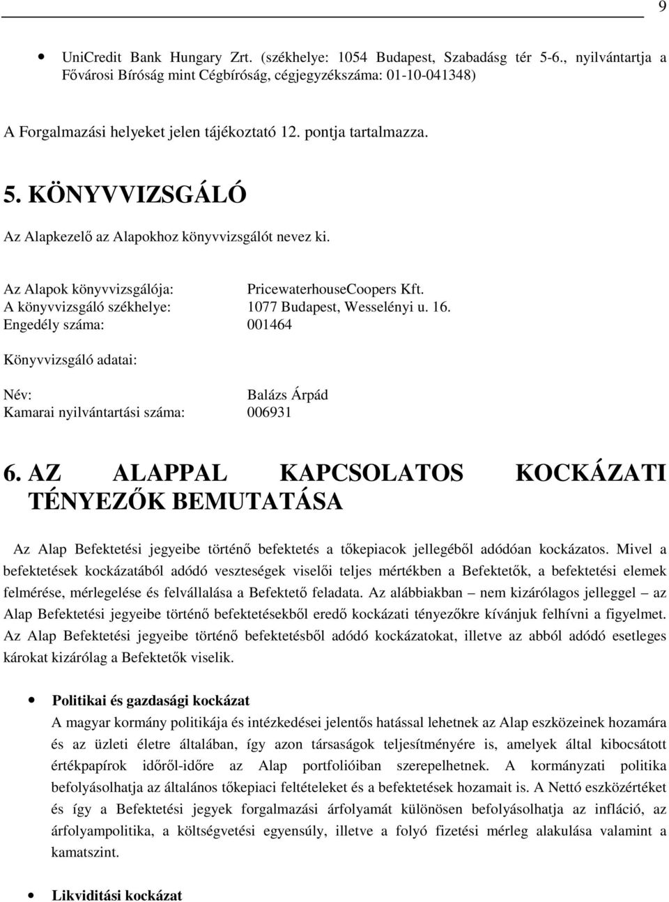 KÖNYVVIZSGÁLÓ Az Alapkezelı az Alapokhoz könyvvizsgálót nevez ki. Az Alapok könyvvizsgálója: PricewaterhouseCoopers Kft. A könyvvizsgáló székhelye: 1077 Budapest, Wesselényi u. 16.